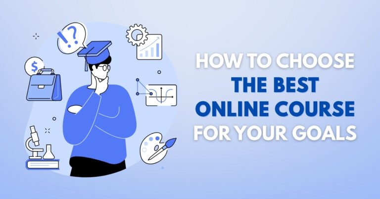 How to Choose the Best Online Course for Your Goals